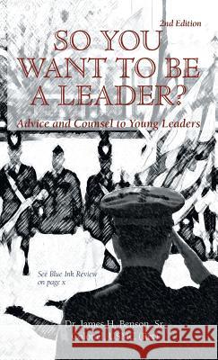 So You Want to Be a Leader?: Advice and Counsel to Young Leaders Benson, James, Sr. 9781425147365 Trafford Publishing - książka