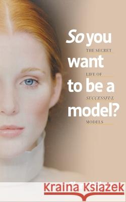 So you want to be a model?: The Secret Life of Successful Models Clare Wilson 9781800422421 Silverwood Books - książka