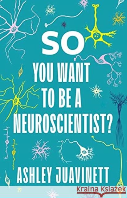 So You Want to Be a Neuroscientist? Ashley Juavinett 9780231190893 Columbia University Press - książka