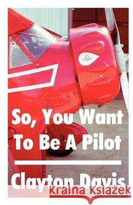 So, You Want to Be a Pilot Clayton Davis Clayton Davis 9781581128208 Universal Publishers - książka