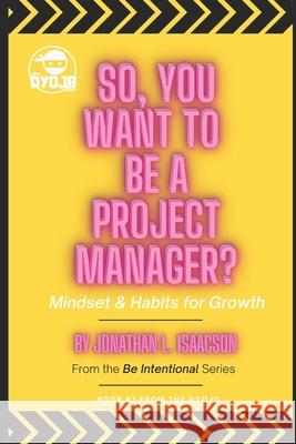 So, You Want To Be A Project Manager?: Mindset and Habits for Growth Jonathan L Isaacson, Tiffany Acuff 9781735622750 Dyojo - książka