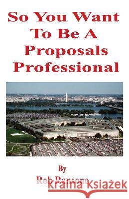 So You Want To Be A Proposals Professional: A collection of case studies of successful and unsuccessful proposals to the U.S. Government Ransone, Rob 9781516878000 Createspace - książka