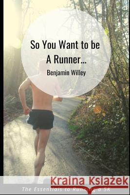 So You Want to Be a Runner...: Essentials to Running a 5k Morgan Thompson Benjamin Willey 9781793013576 Independently Published - książka