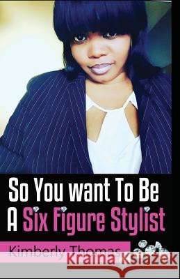 So You want To Be a Six Figure Stylist Thomas, Kimberly 9781532985362 Createspace Independent Publishing Platform - książka