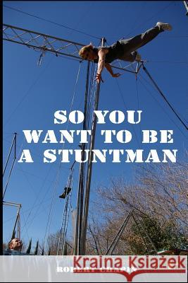 So You Want to Be a Stuntman Robert Chapin 9781718125605 Independently Published - książka