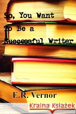 So, You Want To Be a Successful Writer Vernor, E. R. 9781507628324 Createspace - książka