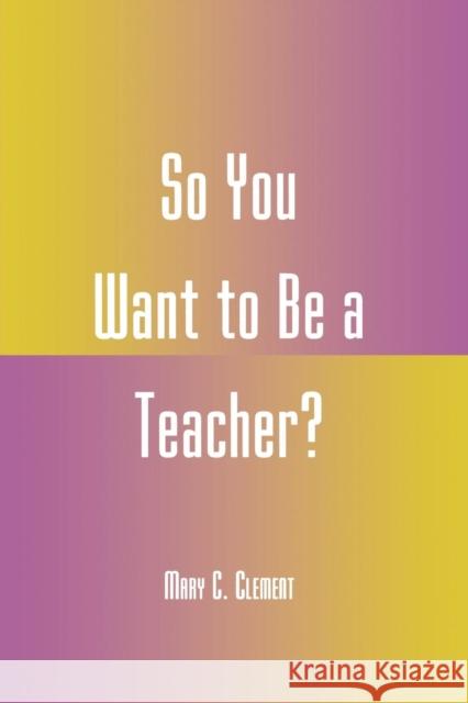So You Want to Be a Teacher? Mary C. Clement 9780810842199 Rowman & Littlefield Education - książka