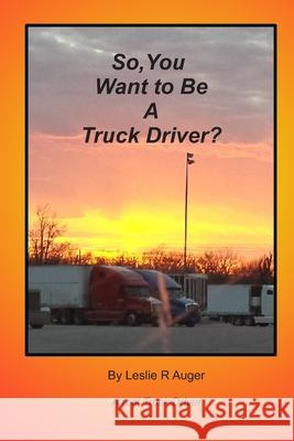 So, You Want To Be A Truck Driver? Leslie Auger 9781719977777 Independently Published - książka