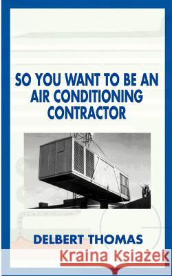 So You Want to Be an Air Conditioning Contractor? Thomas, Delbert D. 9781587219467 Authorhouse - książka