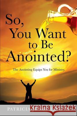 So, You Want to Be Anointed? Patricia Jones Taylor 9781629524283 Xulon Press - książka