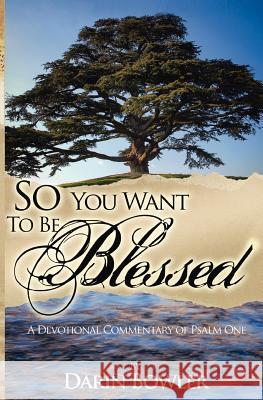 So You Want to Be Blessed: A Devotional Commentary of Psalm 1 Darin Bowler Paul Povolni 9781451587517 Createspace - książka