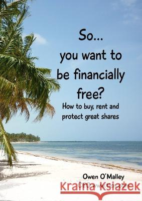 So You want to be Financially Free? Owen O'Malley 9781446787014 Lulu Press Inc - książka