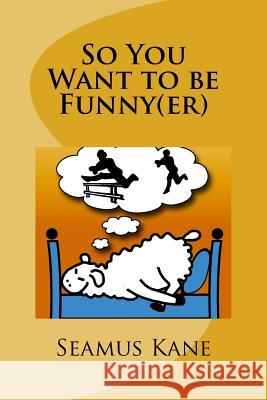 So You Want to be Funny(er): A Tongue in Cheek look at the Science of Humour Kane, Julia 9781532993947 Createspace Independent Publishing Platform - książka