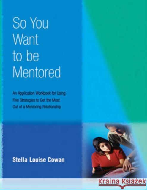 So You Want to Be Mentored: An Application Workbook for Using Five Strategies to Get the Most Out of a Mentoring Relationship Cowan, Stella 9780874259285 HRD Press - książka