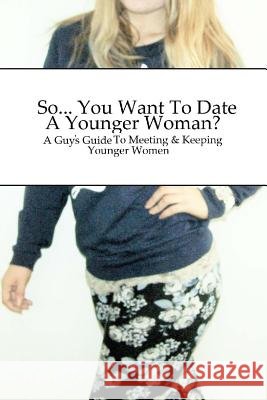 So... You Want To Date A Younger Woman?: A Guy's Guide To Meeting & Keeping Younger Women Whinetaker, Dawn D. 9781514200353 Createspace - książka