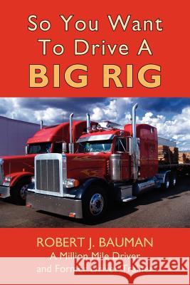 So You Want To Drive A Big Rig Robert Bauman 9781420885620 Authorhouse - książka