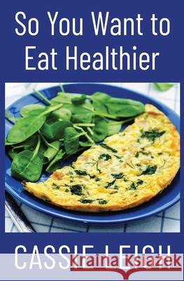 So You Want To Eat Healthier Cassie Leigh 9781950902873 Laugh or Else You'll Cry - książka