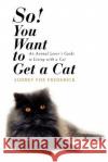 So! You Want to Get a Cat: An Animal Lover's Guide to Living with a Cat Frederick, Audrey Fox 9780595453061 iUniverse