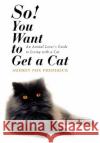 So! You Want to Get a Cat: An Animal Lover's Guide to Living with a Cat Frederick, Audrey Fox 9780595693900 iUniverse