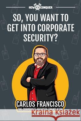 So, You Want to Get into Corporate Security? Carlos Francisco Katherine Guntner Telia Garner 9781945783135 How2conquer - książka