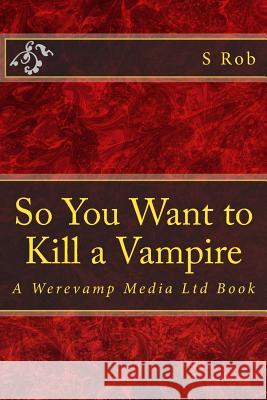So You Want to Kill a Vampire S. Rob 9781985856912 Createspace Independent Publishing Platform - książka