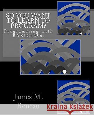 So You Want to Learn to Program? James M. Reneau 9781456329044 Createspace - książka