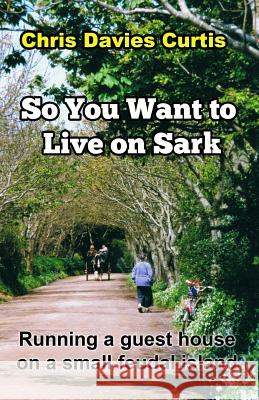 So You Want to live on Sark: Second Edition Curtis, Chris Davies 9781499655643 Createspace - książka