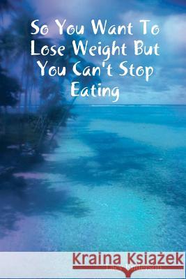 So You Want to Lose Weight But You Can't Stop Eating Lacy Enderson 9780615137919 Bennett Deane Publishing - książka