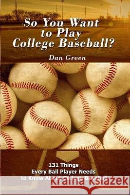 So You Want to Play College Baseball?: 131 Things Every Ball Player Needs to Know About College Baseball Green, Dan 9781480983656 Rosedog Books - książka
