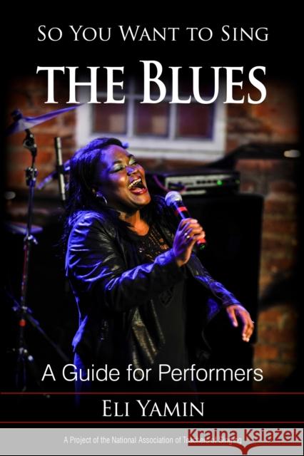 So You Want to Sing the Blues: A Guide for Performers Eli Yamin 9781442267039 Rowman & Littlefield Publishers - książka