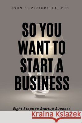 So You Want to Start a Business: Eight Steps to Startup Success John B. Vinturella 9781637425855 Business Expert Press - książka