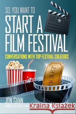 So You Want to Start a Film Festival?: Conversations with Top Festival Creators Jon Gann 9781519166654 Createspace Independent Publishing Platform - książka