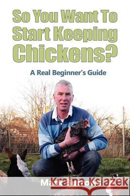 So You Want To Start Keeping Chickens? Mark Burrows 9781471793226 Lulu.com - książka