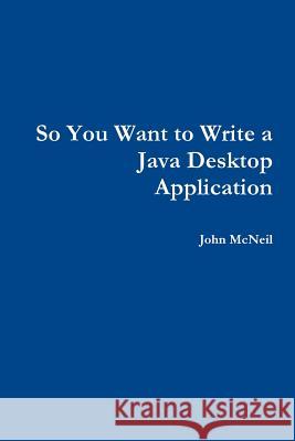 So you want to write a Java desktop application McNeil, John 9780244754129 Lulu.com - książka