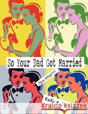 So Your Dad Got Married Kelly A. Hart 9781479152520 Createspace Independent Publishing Platform - książka