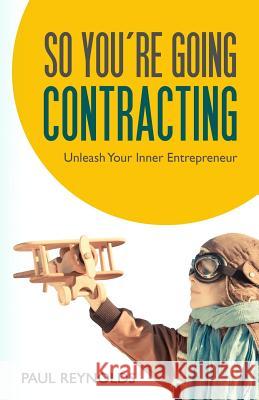 So You're Going Contracting: Unleash your Inner Entrepreneur Reynolds, Paul 9781911064008 Black Chilli Limited - książka