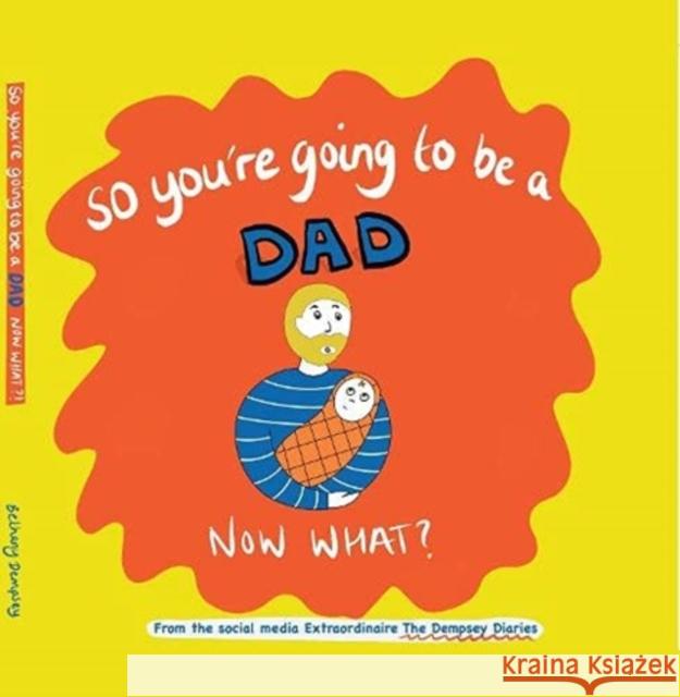 So you're going to be a Dad NOW WHAT? Bethany Dempsey 9781844918898 Mapseeker Digital Ltd - książka