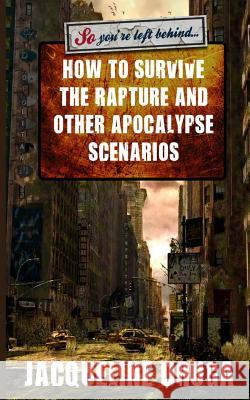 So You're Left Behind: How to Survive to Rapture and Other Apocalypse Scenarios Jacqueline Druga 9781500238445 Createspace - książka