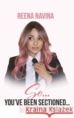 So You've Been Sectioned Now What!? Reena Navina 9781807043674 Woodbrige Publishers - książka