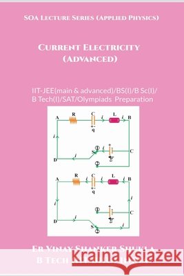 SOA Lecture Series (Applied Physics) Current Electricity (Advanced): IIT-JEE(main & advanced)/KVPY/NTSE/SAT Subject Test/Olympiads Preparation Er Vinay Shanker Shukla 9798886064377 Notion Press - książka