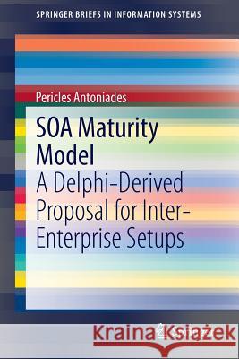 Soa Maturity Model: A Delphi-Derived Proposal for Inter-Enterprise Setups Antoniades, Pericles 9783319024523 Springer - książka