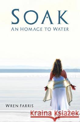 Soak: An Homage to Water Wren Farris 9780997889109 Soak, Inc - książka