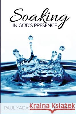 Soaking in God's Presence Paul Yadao Leif Hetland 9781494470432 Createspace - książka