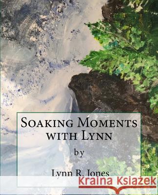 Soaking Moments with Lynn: Articles about devotional topics with questions Jones, Lynn Ruth 9781534719767 Createspace Independent Publishing Platform - książka