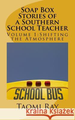 Soap Box Stories of a Southern School Teacher: Shifting the Atmosphere Taomi Ray 9781499626520 Createspace Independent Publishing Platform - książka