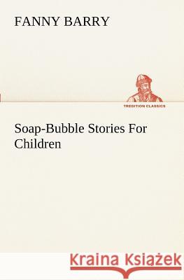Soap-Bubble Stories For Children Fanny Barry 9783849188849 Tredition Classics - książka