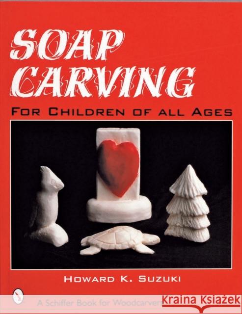 Soap Carving for Children of All Ages Howard K. Suzuki 9780764308598 Schiffer Publishing - książka