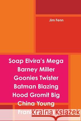 Soap Elvira's Mega Barney Miller Goonies Twister Batman Blazing Hood Gromit Big China Young Frankenstein Jim Fenn 9781312199224 Lulu.com - książka