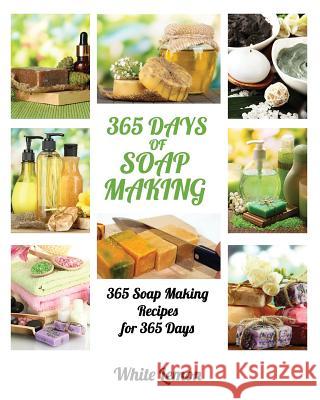 Soap Making: 365 Days of Soap Making: 365 Soap Making Recipes for 365 Days (Soap Making, Soap Making Books, Soap Making for Beginne White Lemon 9781539929543 Createspace Independent Publishing Platform - książka