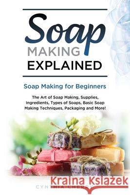 Soap Making Explained: Soap Making for Beginners Cynthia Cherry 9781949555387 Nrb Publishing - książka